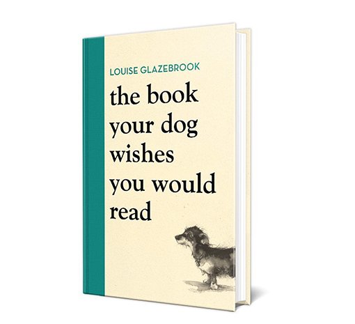 The Book Your Dog Wishes You Would Read Louise Glazebrook